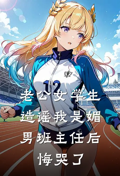 老公女学生造谣我是媚男班主任后，悔哭了